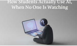 How Students Actually Use AI, When No One Is Watching
