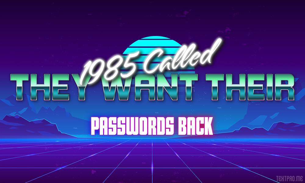 1985 called. They want their passwords back.